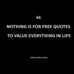 45 Nothing Is For Free Quotes To Value Everything In Life