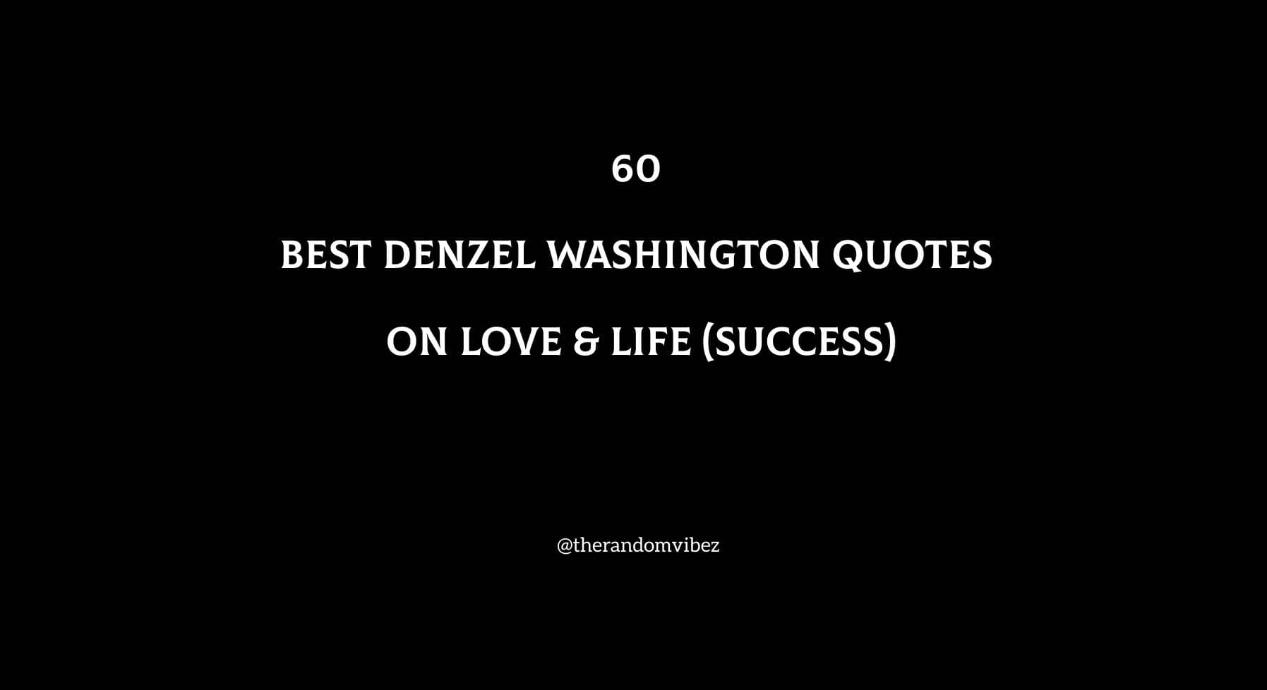 60 Denzel Washington Quotes On Love & Life (Success)