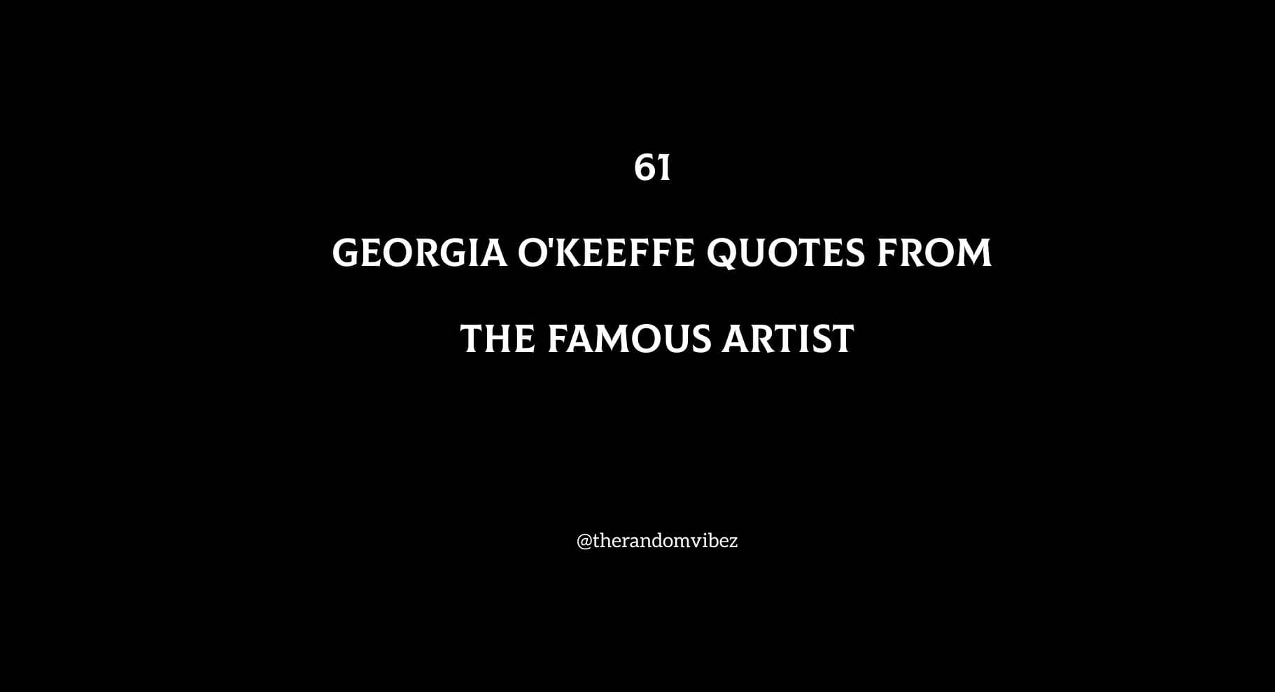 61 Best Georgia O'Keeffe Quotes From The Famous Artist