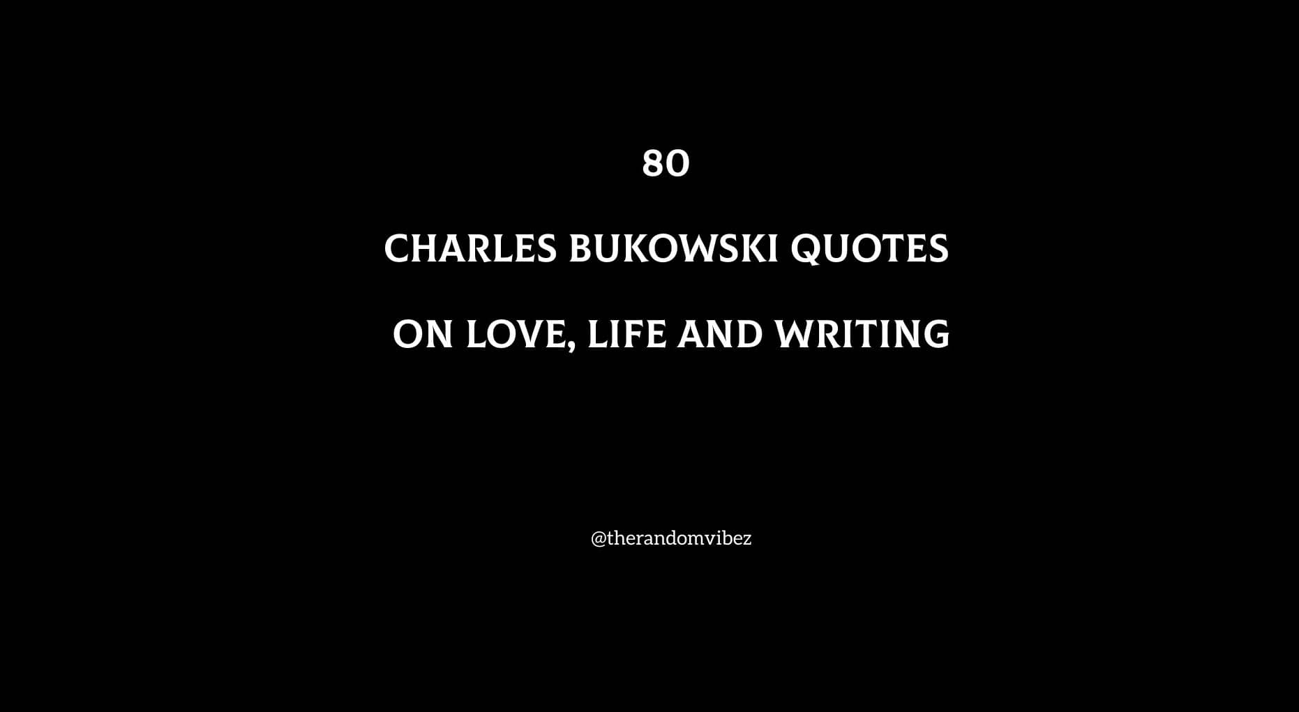 80 Charles Bukowski Quotes On Love, Life And Writing