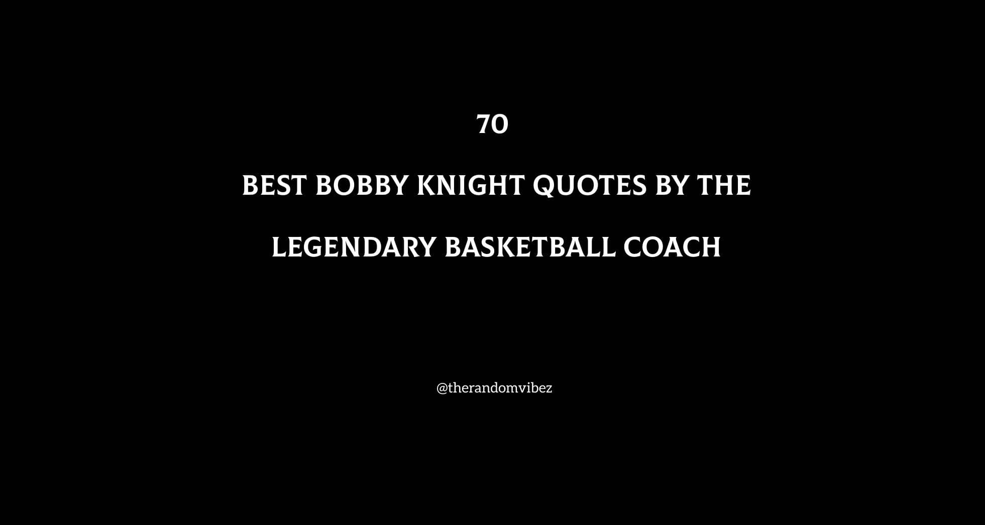 Bobby Knight Quotes By The Legendary Basketball Coach