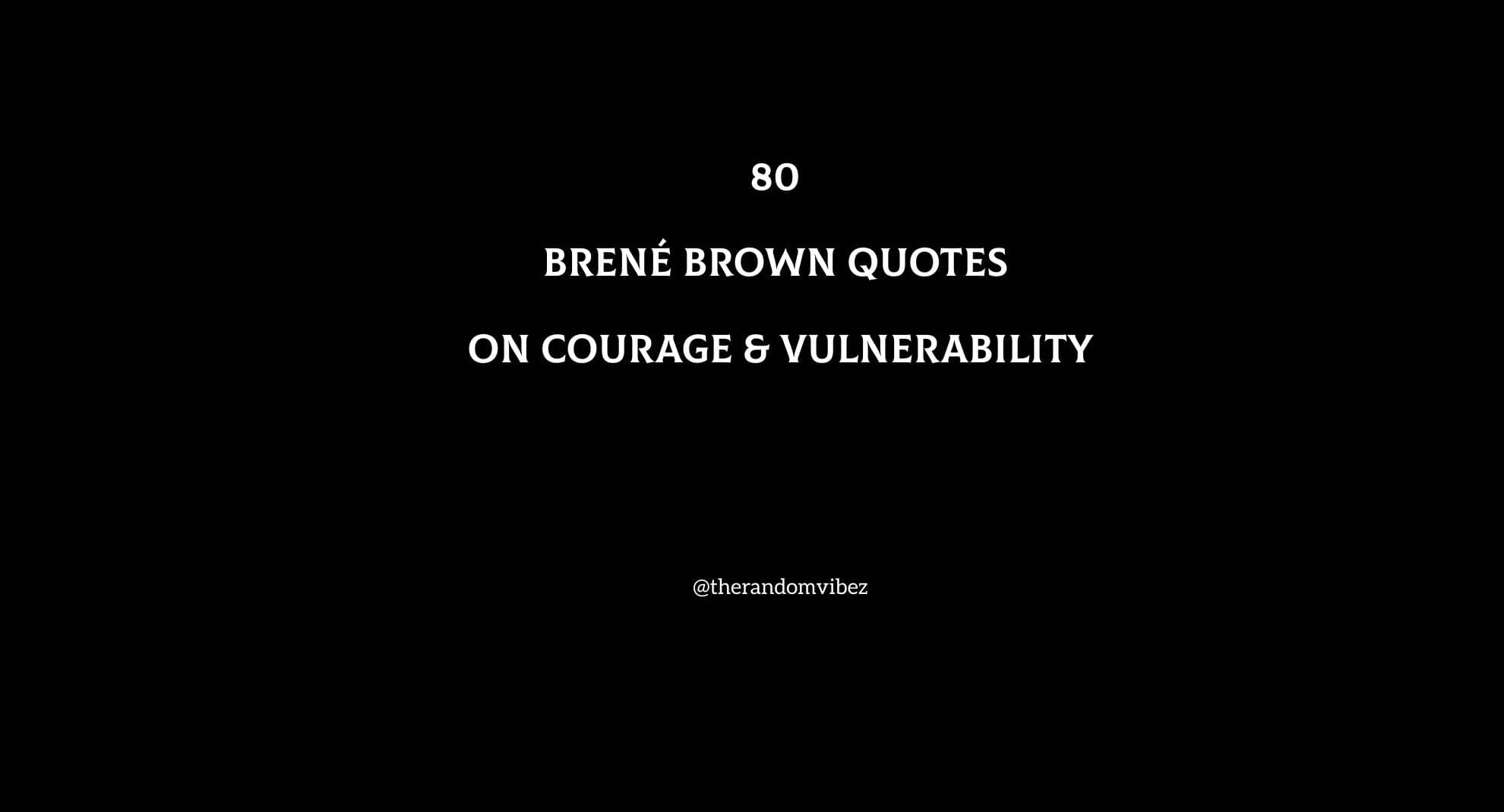80 Brené Brown Quotes On Courage & Vulnerability
