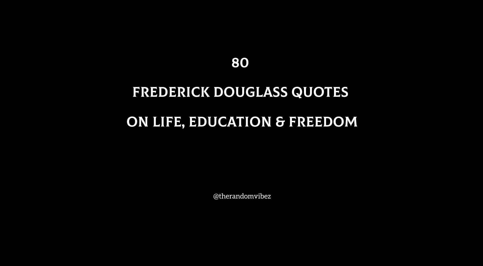 80 Frederick Douglass Quotes On Life, Education & Freedom
