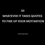 30 Whatever It Takes Quotes To Fire Up Your Motivation