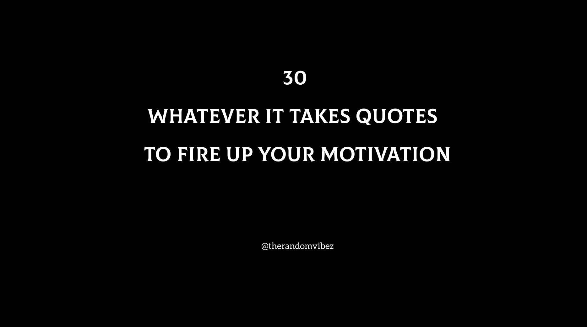 30 Whatever It Takes Quotes To Fire Up Your Motivation