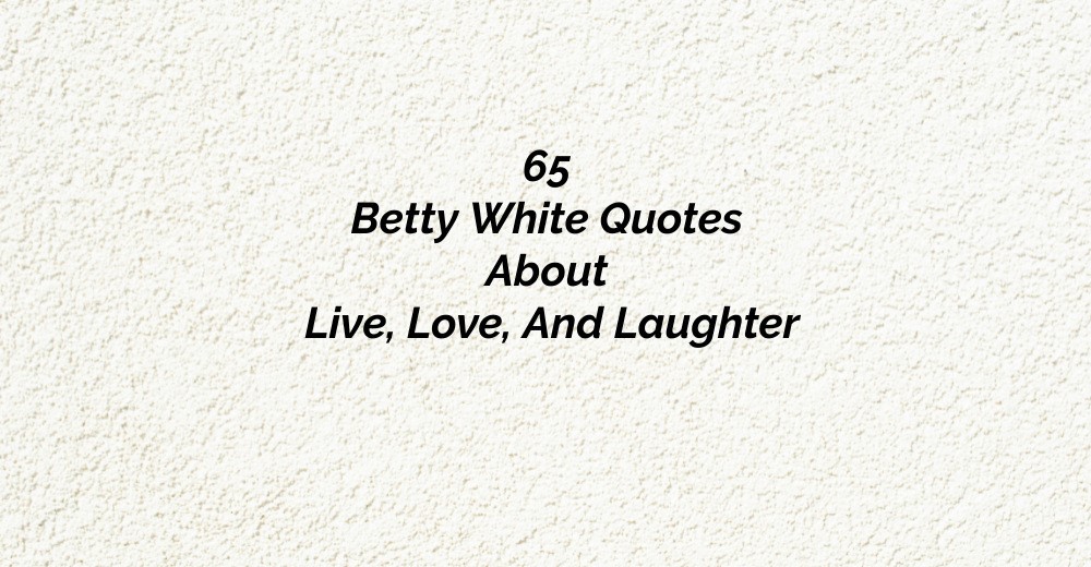 65 Betty White Quotes About Live, Love, And Laughter