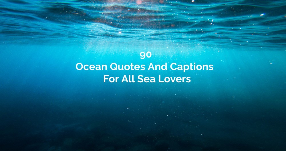 90 Ocean Quotes And Captions For All Sea Lovers