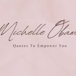 Michelle Obama Quotes To Empower You