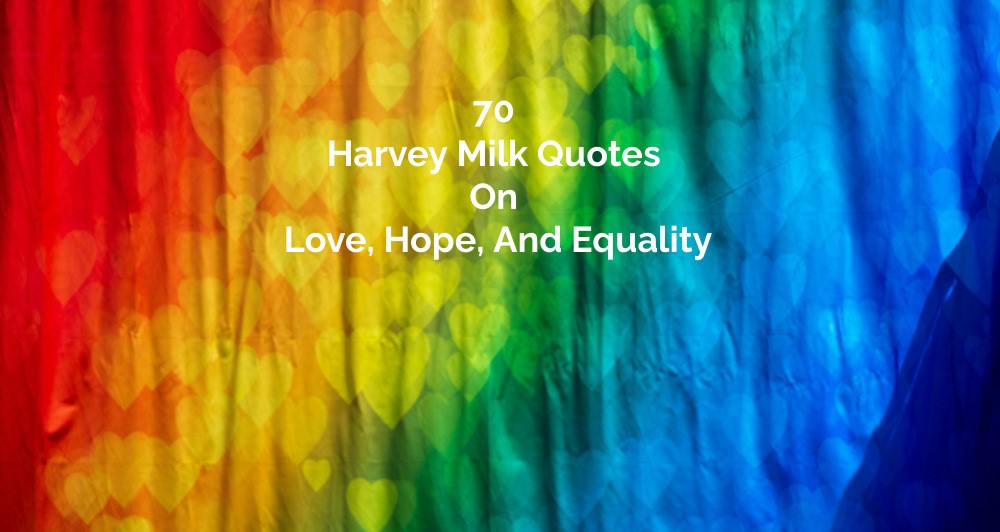70 Harvey Milk Quotes On Love, Hope, And Equality
