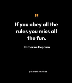 “If you obey all the rules you miss all the fun.” — Katharine Hepburn