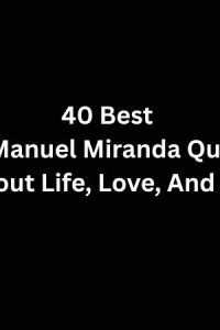 40 Best Lin-Manuel Miranda Quotes About Life, Love, And Art
