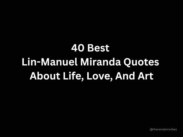 40 Best Lin-Manuel Miranda Quotes About Life, Love, And Art