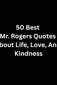 50 Best Mr. Rogers Quotes About Life, Love, And Kindness