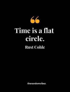 Rust Cohle Time Is A Flat Circle Quote